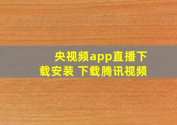 央视频app直播下载安装 下载腾讯视频